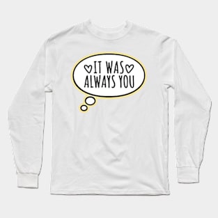 It Was Always You Long Sleeve T-Shirt